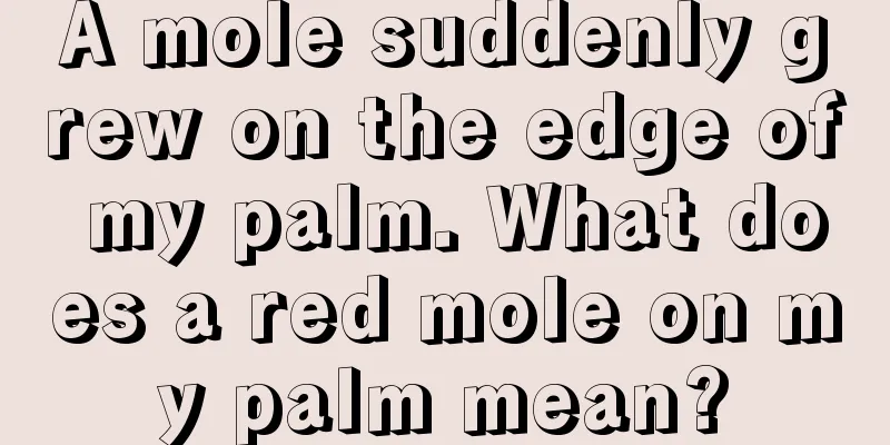 A mole suddenly grew on the edge of my palm. What does a red mole on my palm mean?