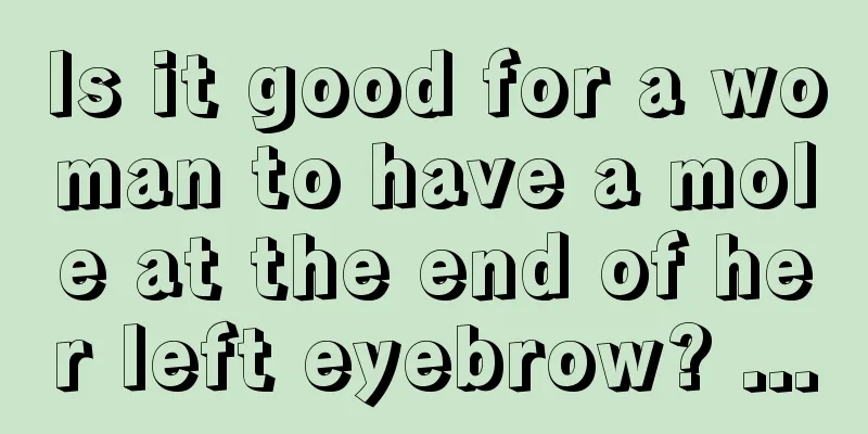 Is it good for a woman to have a mole at the end of her left eyebrow? ...