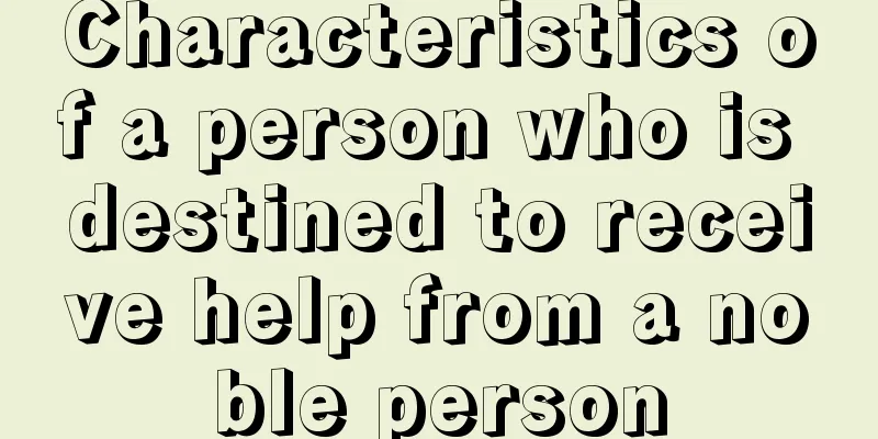 Characteristics of a person who is destined to receive help from a noble person