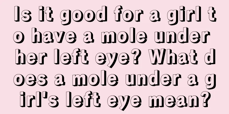 Is it good for a girl to have a mole under her left eye? What does a mole under a girl's left eye mean?