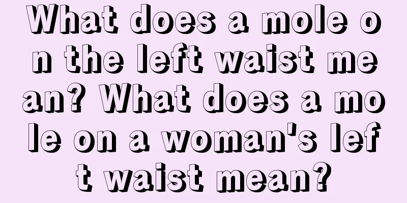What does a mole on the left waist mean? What does a mole on a woman's left waist mean?