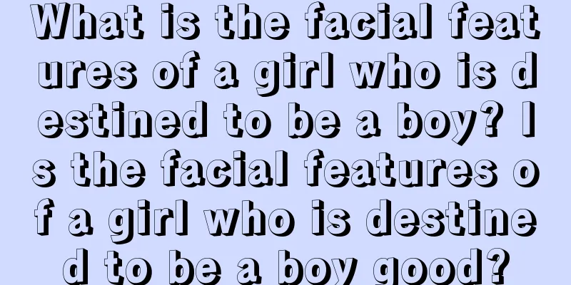 What is the facial features of a girl who is destined to be a boy? Is the facial features of a girl who is destined to be a boy good?