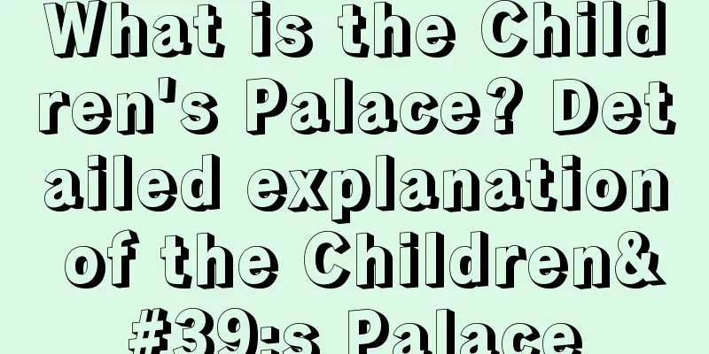 What is the Children's Palace? Detailed explanation of the Children's Palace