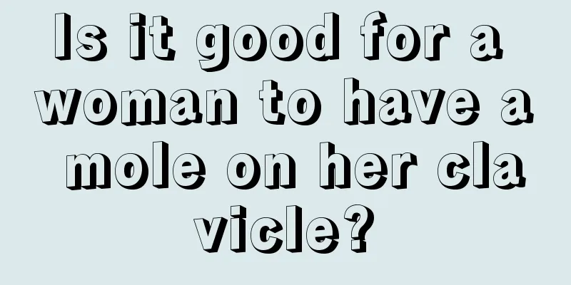 Is it good for a woman to have a mole on her clavicle?