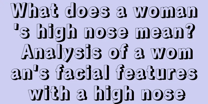 What does a woman's high nose mean? Analysis of a woman's facial features with a high nose