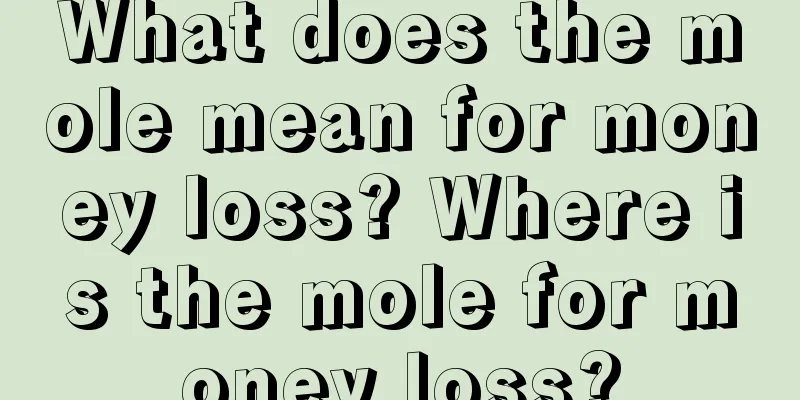 What does the mole mean for money loss? Where is the mole for money loss?