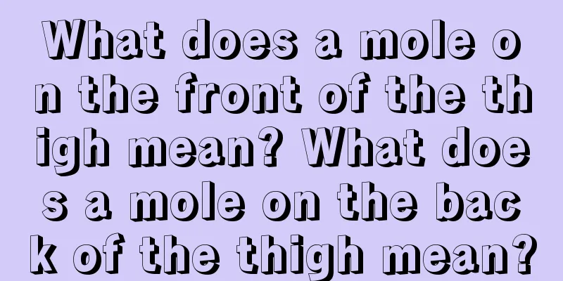 What does a mole on the front of the thigh mean? What does a mole on the back of the thigh mean?