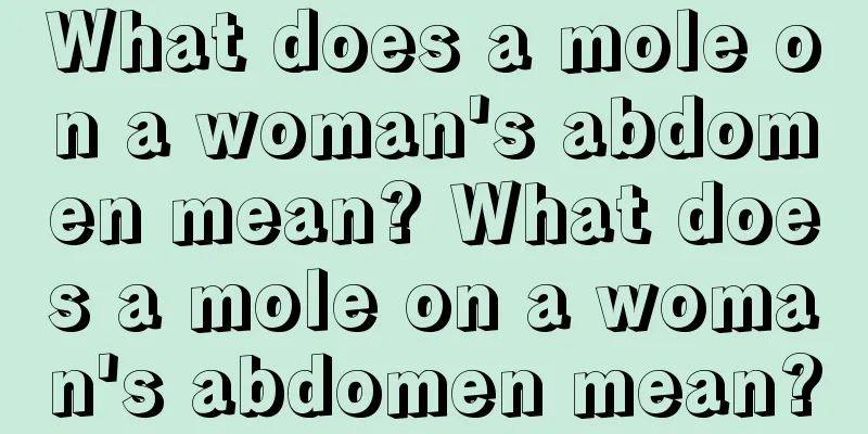 What does a mole on a woman's abdomen mean? What does a mole on a woman's abdomen mean?