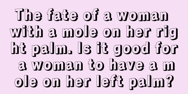 The fate of a woman with a mole on her right palm. Is it good for a woman to have a mole on her left palm?
