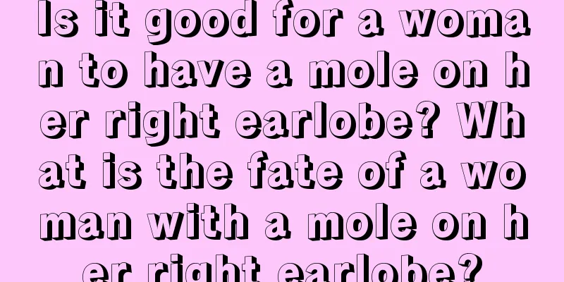 Is it good for a woman to have a mole on her right earlobe? What is the fate of a woman with a mole on her right earlobe?