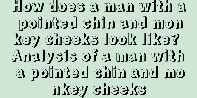 How does a man with a pointed chin and monkey cheeks look like? Analysis of a man with a pointed chin and monkey cheeks