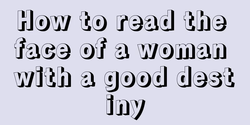 How to read the face of a woman with a good destiny