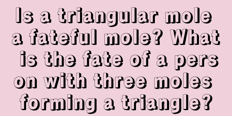 Is a triangular mole a fateful mole? What is the fate of a person with three moles forming a triangle?