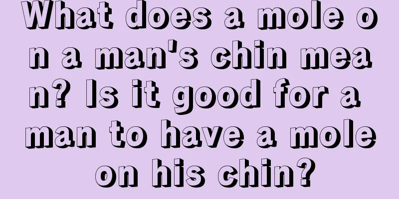 What does a mole on a man's chin mean? Is it good for a man to have a mole on his chin?