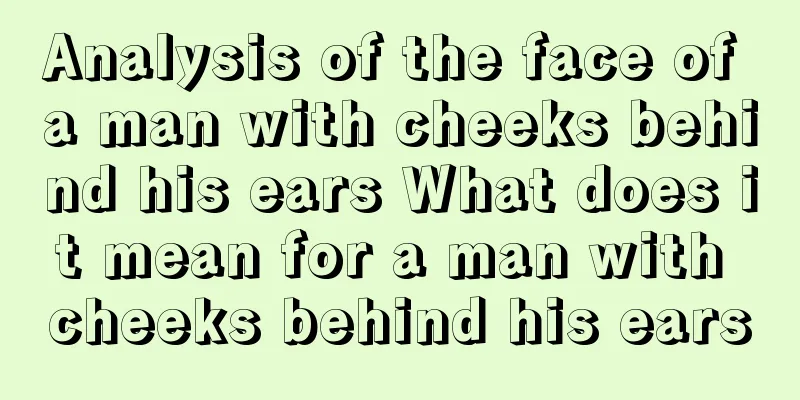 Analysis of the face of a man with cheeks behind his ears What does it mean for a man with cheeks behind his ears