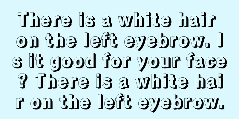 There is a white hair on the left eyebrow. Is it good for your face? There is a white hair on the left eyebrow.