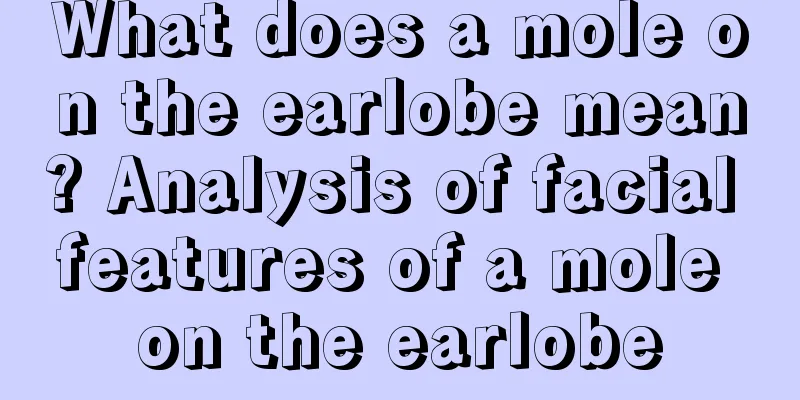 What does a mole on the earlobe mean? Analysis of facial features of a mole on the earlobe
