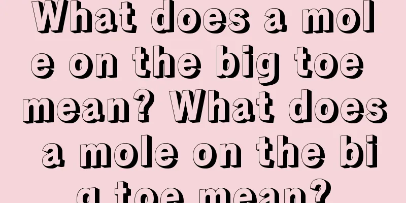 What does a mole on the big toe mean? What does a mole on the big toe mean?