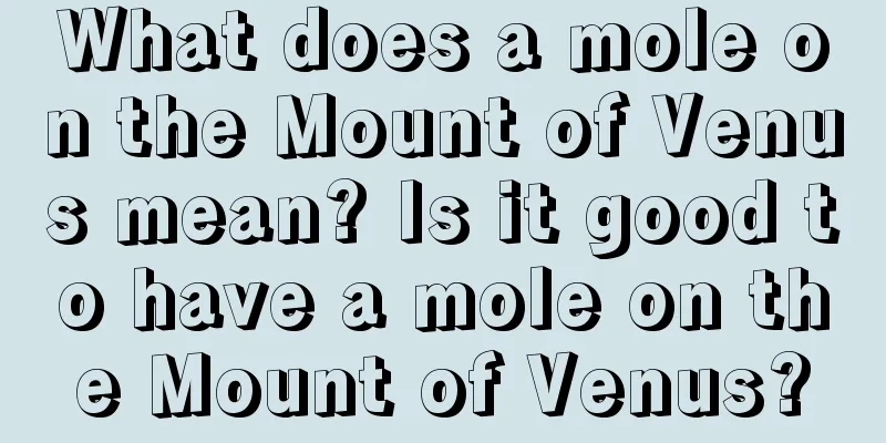What does a mole on the Mount of Venus mean? Is it good to have a mole on the Mount of Venus?