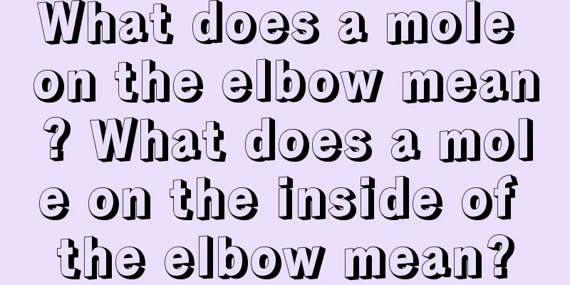 What does a mole on the elbow mean? What does a mole on the inside of the elbow mean?