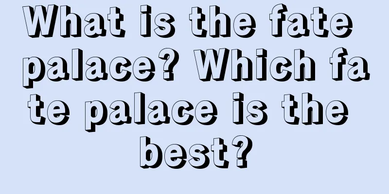 What is the fate palace? Which fate palace is the best?
