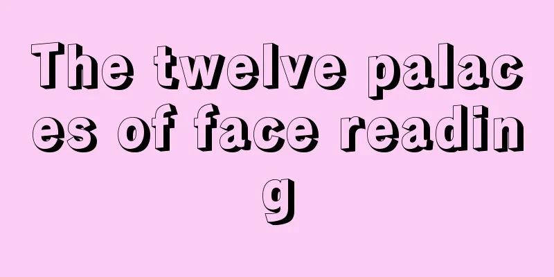 The twelve palaces of face reading