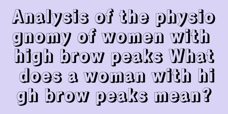 Analysis of the physiognomy of women with high brow peaks What does a woman with high brow peaks mean?