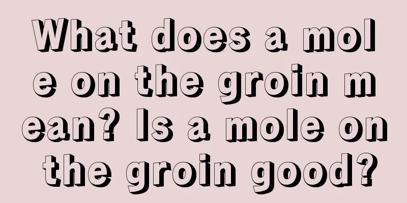 What does a mole on the groin mean? Is a mole on the groin good?