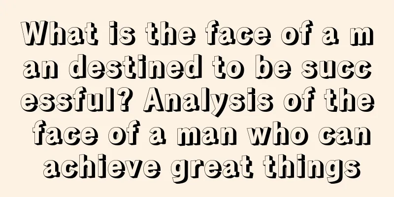 What is the face of a man destined to be successful? Analysis of the face of a man who can achieve great things