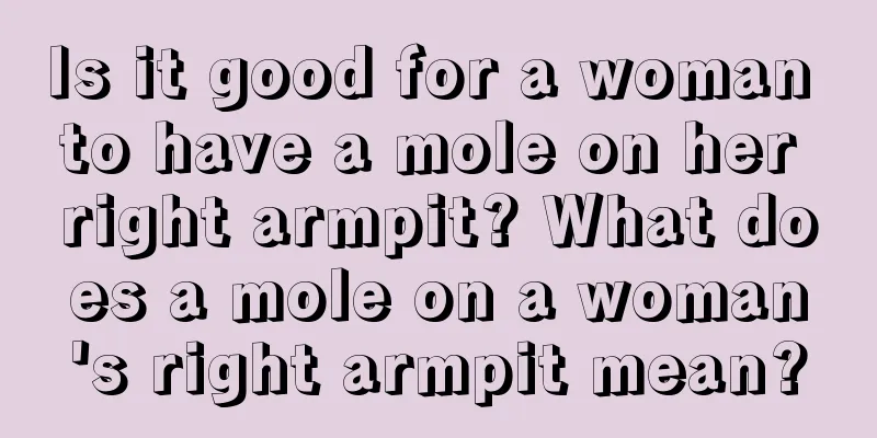 Is it good for a woman to have a mole on her right armpit? What does a mole on a woman's right armpit mean?