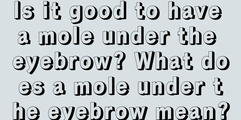 Is it good to have a mole under the eyebrow? What does a mole under the eyebrow mean?