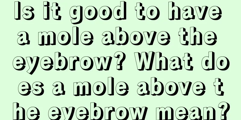 Is it good to have a mole above the eyebrow? What does a mole above the eyebrow mean?