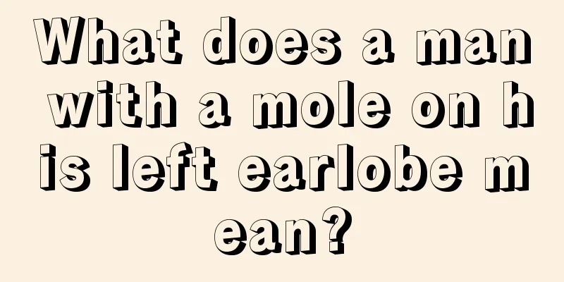 What does a man with a mole on his left earlobe mean?