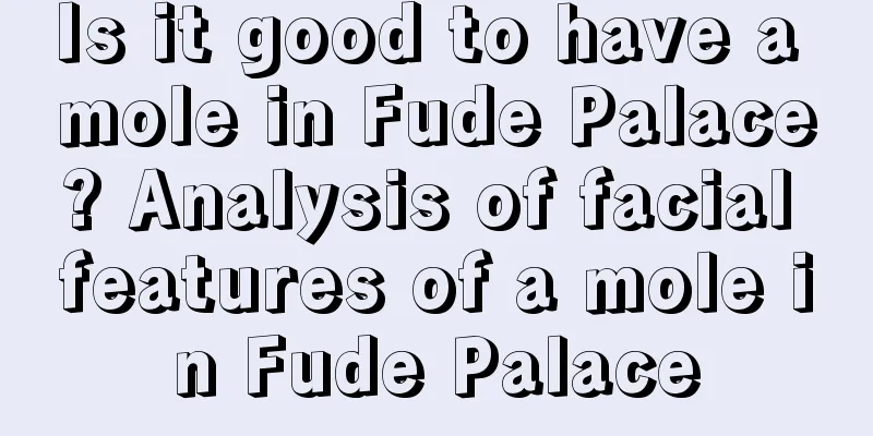 Is it good to have a mole in Fude Palace? Analysis of facial features of a mole in Fude Palace