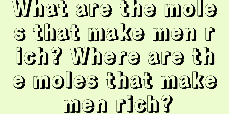 What are the moles that make men rich? Where are the moles that make men rich?