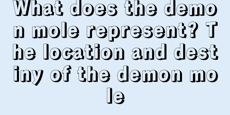 What does the demon mole represent? The location and destiny of the demon mole