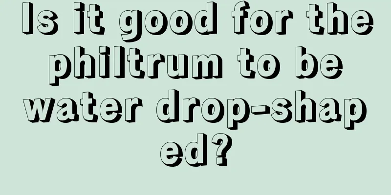 Is it good for the philtrum to be water drop-shaped?