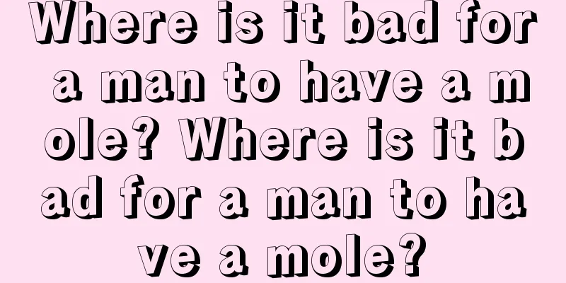 Where is it bad for a man to have a mole? Where is it bad for a man to have a mole?