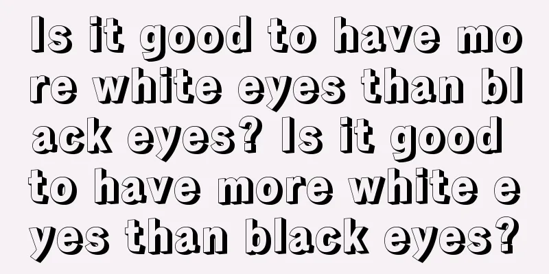 Is it good to have more white eyes than black eyes? Is it good to have more white eyes than black eyes?