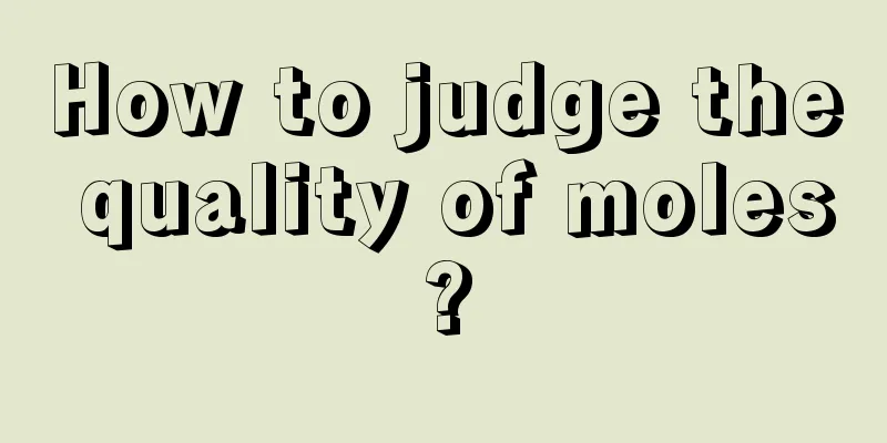 How to judge the quality of moles?