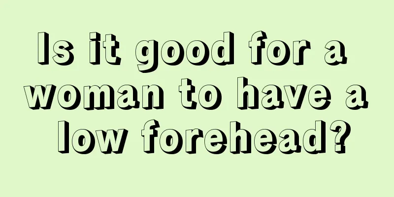 Is it good for a woman to have a low forehead?