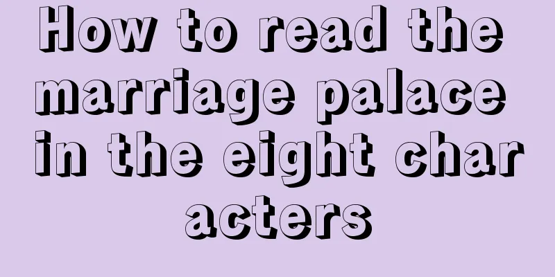 How to read the marriage palace in the eight characters