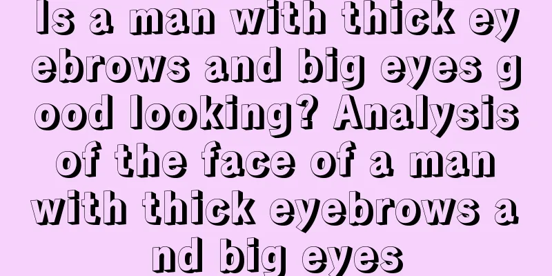 Is a man with thick eyebrows and big eyes good looking? Analysis of the face of a man with thick eyebrows and big eyes