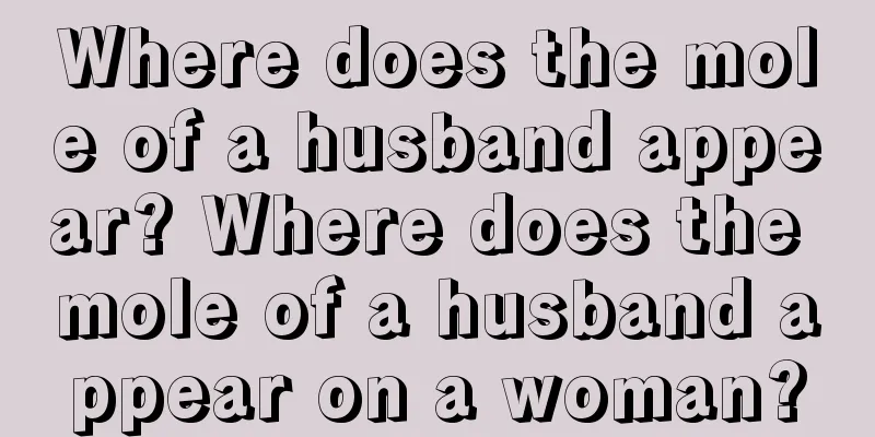 Where does the mole of a husband appear? Where does the mole of a husband appear on a woman?