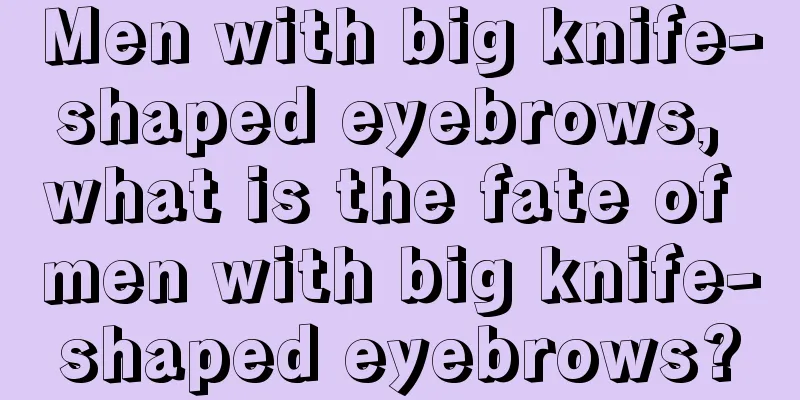 Men with big knife-shaped eyebrows, what is the fate of men with big knife-shaped eyebrows?