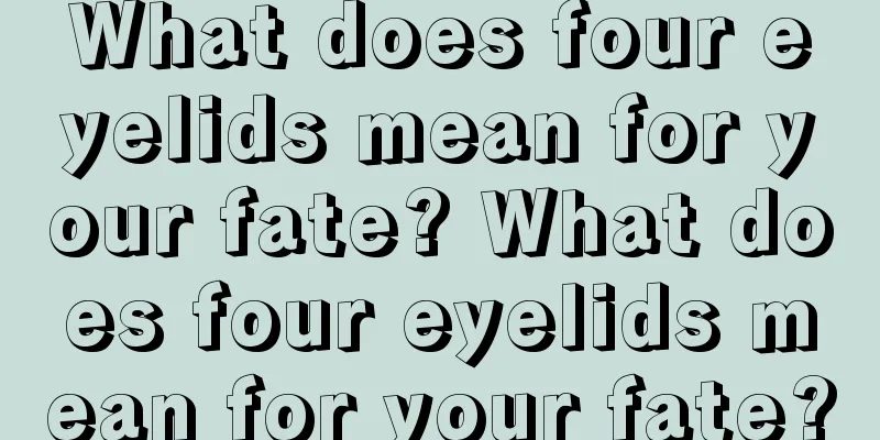 What does four eyelids mean for your fate? What does four eyelids mean for your fate?