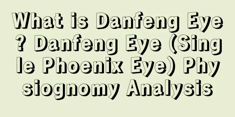 What is Danfeng Eye? Danfeng Eye (Single Phoenix Eye) Physiognomy Analysis