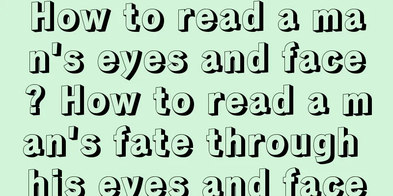 How to read a man's eyes and face? How to read a man's fate through his eyes and face