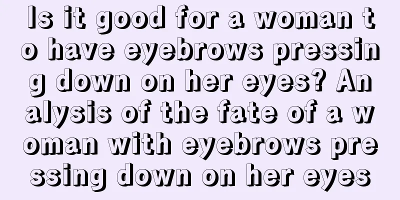Is it good for a woman to have eyebrows pressing down on her eyes? Analysis of the fate of a woman with eyebrows pressing down on her eyes