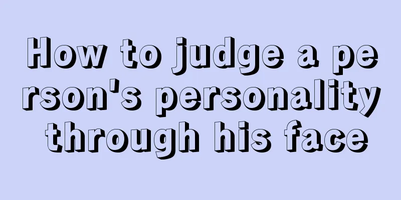 How to judge a person's personality through his face